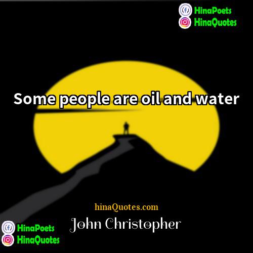 John Christopher Quotes | Some people are oil and water.
 